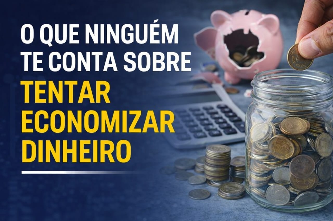 O Que Ninguém Te Conta Sobre Tentar Economizar Dinheiro