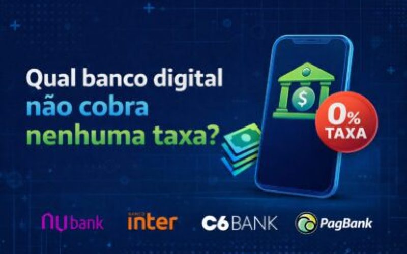 Qual banco digital não cobra nenhuma taxa?