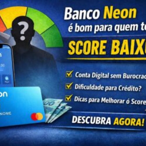 Banco Neon é bom para quem tem score baixo?