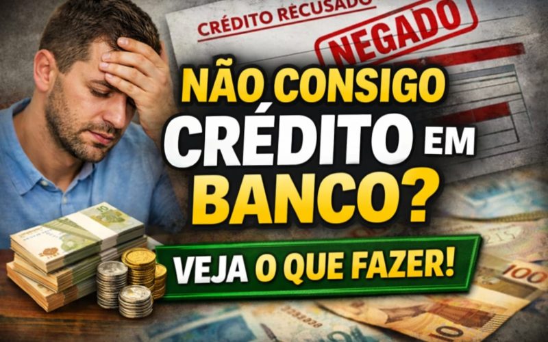 Não Consigo Crédito em Banco
