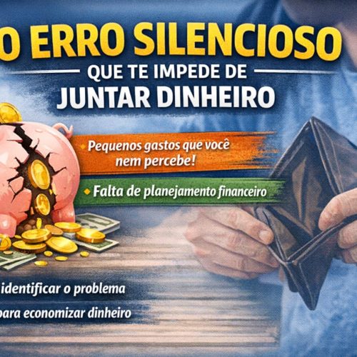 O Erro Silencioso Que Te Impede de Juntar Dinheiro