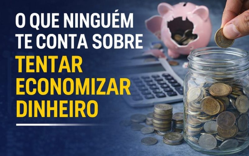 O Que Ninguém Te Conta Sobre Tentar Economizar Dinheiro
