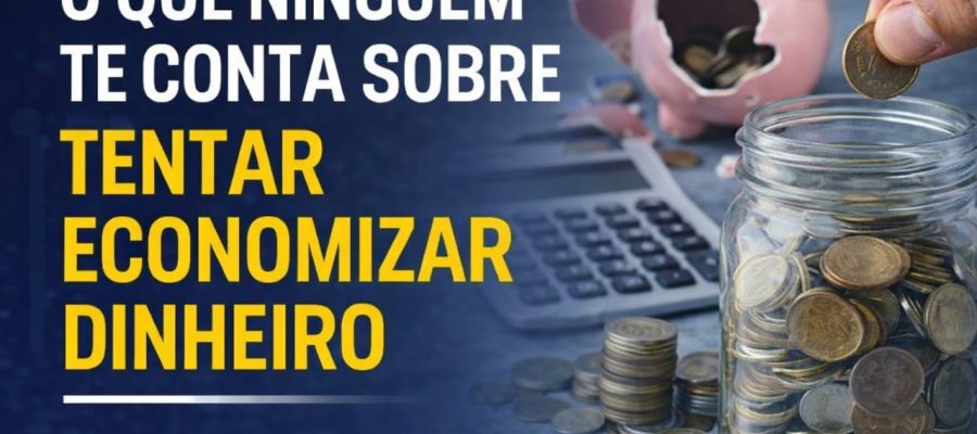 O Que Ninguém Te Conta Sobre Tentar Economizar Dinheiro