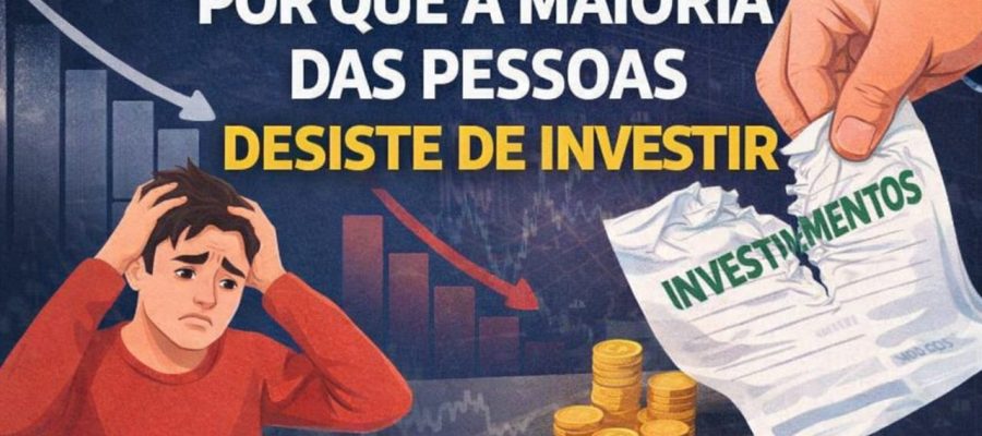 Por Que a Maioria Das Pessoas Desiste de Investir