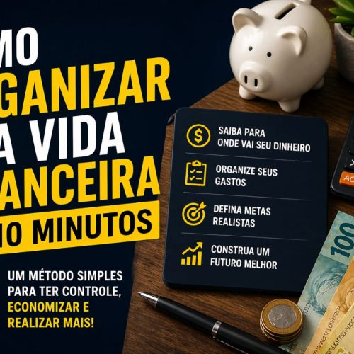 Como Organizar Sua Vida Financeira em 10 Minutos