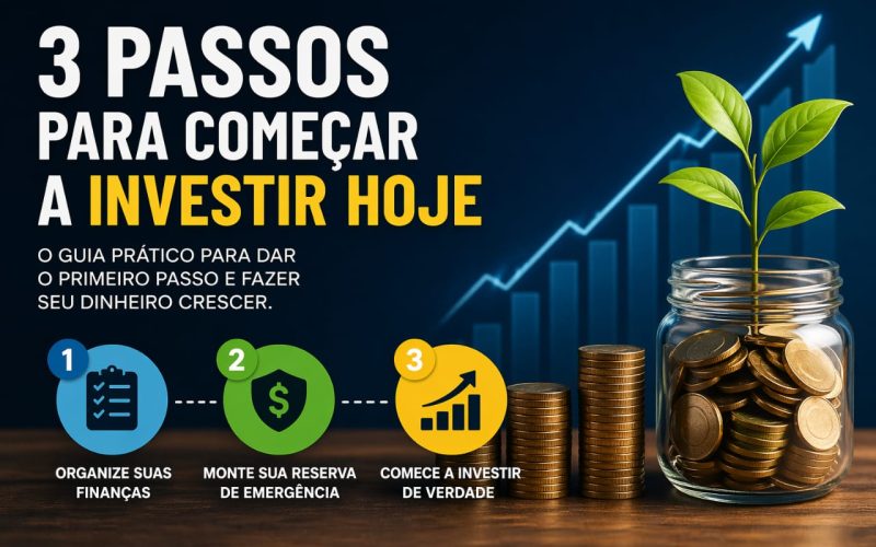 3 Passos Para Começar a Investir Hoje