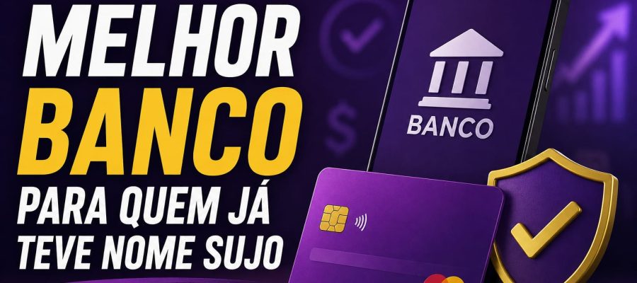 Melhor Banco Para Quem Já Teve Nome Sujo