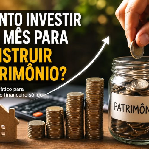 Quanto Investir Por Mês Para Construir Patrimônio?
